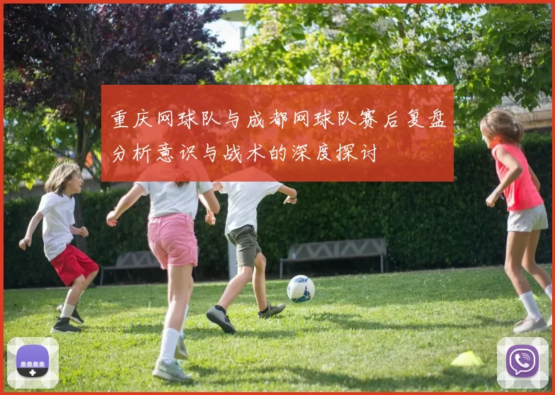 重庆网球队与成都网球队赛后复盘分析意识与战术的深度探讨