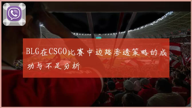 BLG在CSGO比赛中边路渗透策略的成功与不足分析
