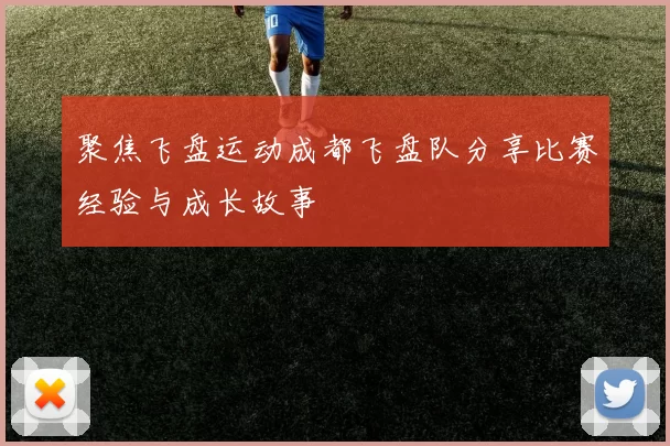 聚焦飞盘运动成都飞盘队分享比赛经验与成长故事