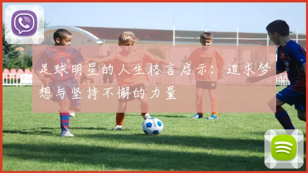 足球明星的人生格言启示：追求梦想与坚持不懈的力量