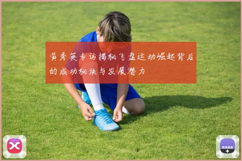 黄秀英专访揭秘飞盘运动崛起背后的成功秘诀与发展潜力