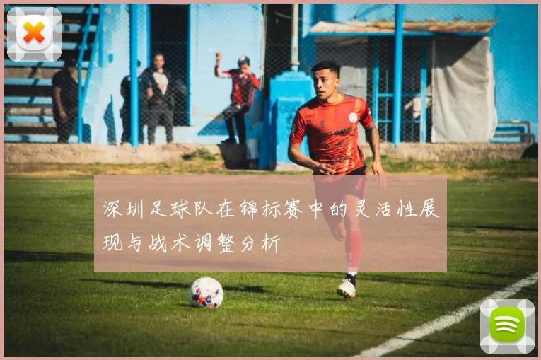 深圳足球队在锦标赛中的灵活性展现与战术调整分析