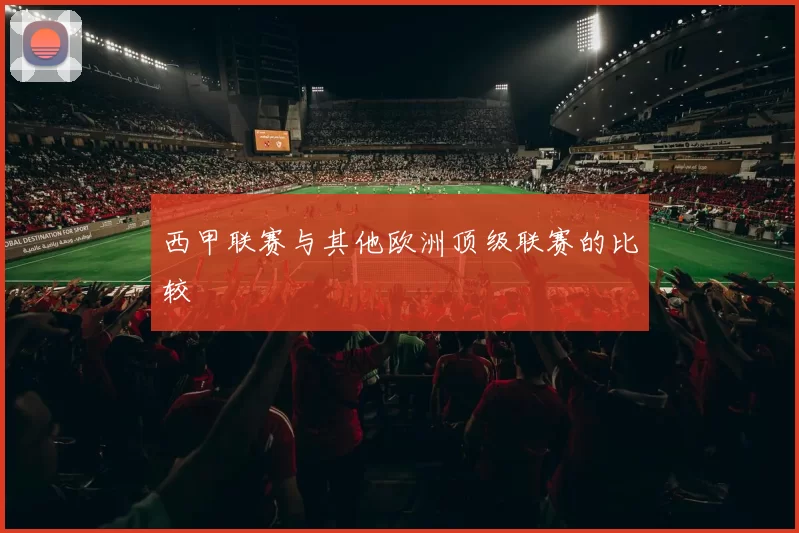 西甲联赛与其他欧洲顶级联赛的比较
