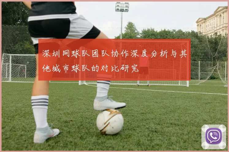 深圳网球队团队协作深度分析与其他城市球队的对比研究