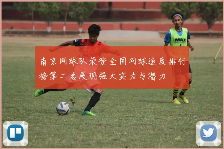 南京网球队荣登全国网球速度排行榜第二名展现强大实力与潜力