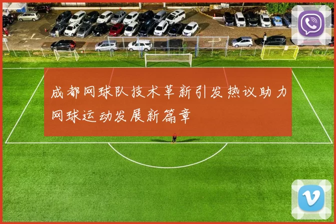 成都网球队技术革新引发热议助力网球运动发展新篇章