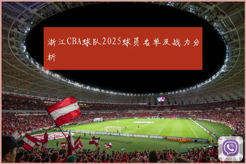 浙江CBA球队2025球员名单及战力分析