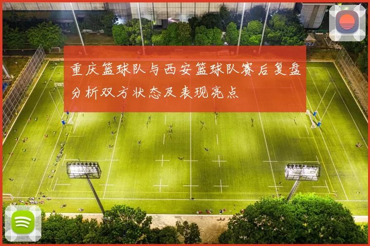 重庆篮球队与西安篮球队赛后复盘分析双方状态及表现亮点