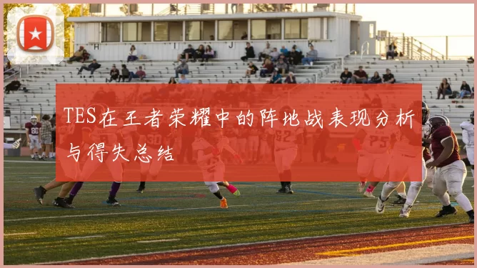 TES在王者荣耀中的阵地战表现分析与得失总结