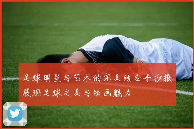足球明星与艺术的完美结合手抄报展现足球之美与绘画魅力